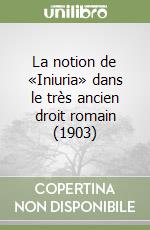 La notion de «Iniuria» dans le très ancien droit romain (1903) libro