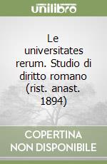 Le universitates rerum. Studio di diritto romano (rist. anast. 1894)