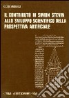 Il contributo di Simon Stevin allo sviluppo scientifico della prospettiva artificiale (per la Storia della Prospettiva 1405-1605) libro