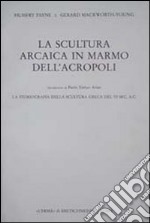 La scultura arcaica in marmo dell'acropoli. La storiografia della scultura greca del VI sec. A. C.