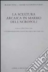 La scultura arcaica in marmo dell'acropoli. La storiografia della scultura greca del VI sec. A. C. libro