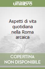 Aspetti di vita quotidiana nella Roma arcaica libro