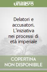 Delatori e accusatori. L'iniziativa nei processi di età imperiale libro