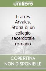 Fratres Arvales. Storia di un collegio sacerdotale romano libro