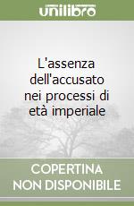 L'assenza dell'accusato nei processi di età imperiale libro