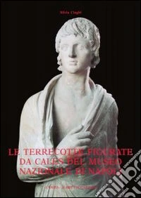 Le terrecotte figurate da Cales del Museo nazionale di Napoli. Sacro, stile, committenza libro
