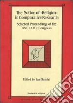 The notion of «Religion» in comparative research. Selected proceedings of the 16th Congress of the International association for the history of religions libro