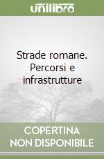 Strade romane. Percorsi e infrastrutture libro