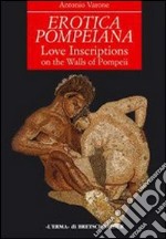 Erotica pompeiana. Iscrizioni d'amore sui muri di Pompei libro