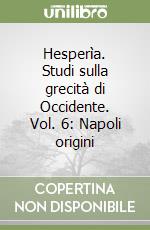 Hesperìa. Studi sulla grecità di Occidente. Vol. 6: Napoli origini