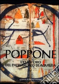 Poppone. L'età d'oro del patriarcato di Aquileia. Catalogo della mostra (Aquileia, Museo civico del Patriarcato, 1996-97) libro