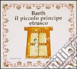 Barth il piccolo principe etrusco libro