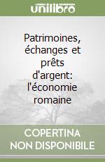 Patrimoines, échanges et prêts d'argent: l'économie romaine