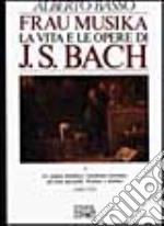 Frau Musika. La vita e le opere di J. S. Bach. Vol. 1: Le origini familiari, l'Ambiente luterano, gli anni giovanili, Weimar e Köthen (1685-1723) libro