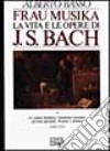 Frau Musika. La vita e le opere di J. S. Bach. Vol. 1: Le origini familiari, l'Ambiente luterano, gli anni giovanili, Weimar e Köthen (1685-1723) libro