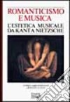 Romanticismo e musica. L'estetica musicale da Kant a Nietzsche libro