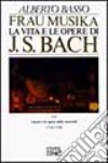 Frau Musika. La vita e le opere di J. S. Bach. Vol. 2: Lipsia e le opere della maturità (1723-1750) libro