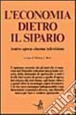 L'economia dietro il sipario. Teatro, opera, cinema, televisione libro