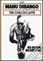 Tre chili di caffè. Vita del padre dell'afro-music libro