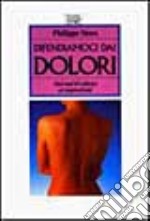 Difendiamoci dai dolori. Dal mal di schiena ai reumatismi libro