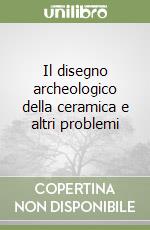 Il disegno archeologico della ceramica e altri problemi libro