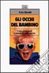 Gli occhi del bambino. Come proteggerli e curarli fin dalla nascita libro