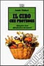 Il cibo che protegge. Mangiare bene difendendosi dai tumori libro