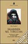 Vagabonda nel Turkestan. Una donna in viaggio da Samarcanda al deserto delle sabbie rosse libro