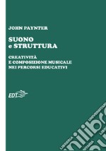 Suono e struttura. Creatività e composizione musicale nei percorsi educativi. Con QR Code libro