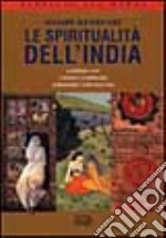 Le spiritualità dell'India. Le credenze e i riti, le divinità e la cosmologia, la meditazione e le arti dello yoga libro