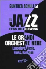 Il jazz. L'era dello swing. Le grandi orchestre nere Lunceford, Basie, Hines, Hampton libro