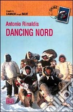 Dancing nord. Viaggio in Canada tra gli inuit libro