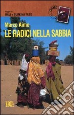 Le radici nella sabbia. Viaggio in Mali e Burkina Faso libro