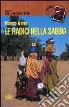 Le radici nella sabbia. Viaggio in Mali e Burkina Faso libro