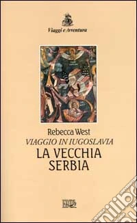 La vecchia Serbia. Viaggio in Iugoslavia libro