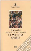 La vecchia Serbia. Viaggio in Iugoslavia libro