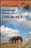 C'era una volta l'Est. Viaggio a cavallo dal Friuli alla Bielorussia libro