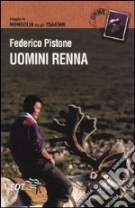 Uomini renna. Viaggio in Mongolia tra gli Tsaatan libro