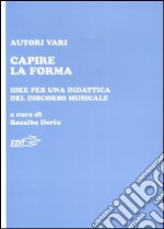 Capire la forma. Idee per una didattica del discorso musicale libro