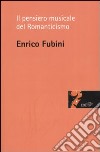 Il pensiero musicale del Romanticismo libro di Fubini Enrico