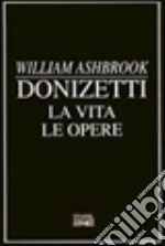 Donizetti. La vita. Le opere libro