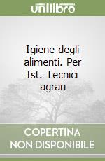 Igiene degli alimenti. Per Ist. Tecnici agrari