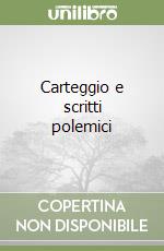 Carteggio e scritti polemici libro