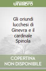 Gli oriundi lucchesi di Ginevra e il cardinale Spinola libro