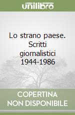 Lo strano paese. Scritti giornalistici 1944-1986 libro