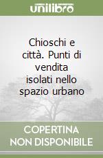 Chioschi e città. Punti di vendita isolati nello spazio urbano