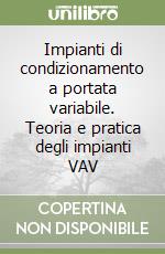 Impianti di condizionamento a portata variabile. Teoria e pratica degli impianti VAV