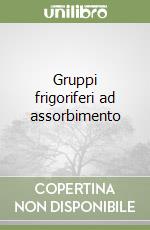 Gruppi frigoriferi ad assorbimento libro