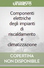 Componenti elettriche degli impianti di riscaldamento e climatizzazione libro