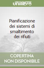 Pianificazione dei sistemi di smaltimento dei rifiuti libro